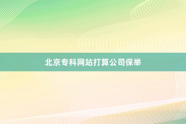 北京专科网站打算公司保举